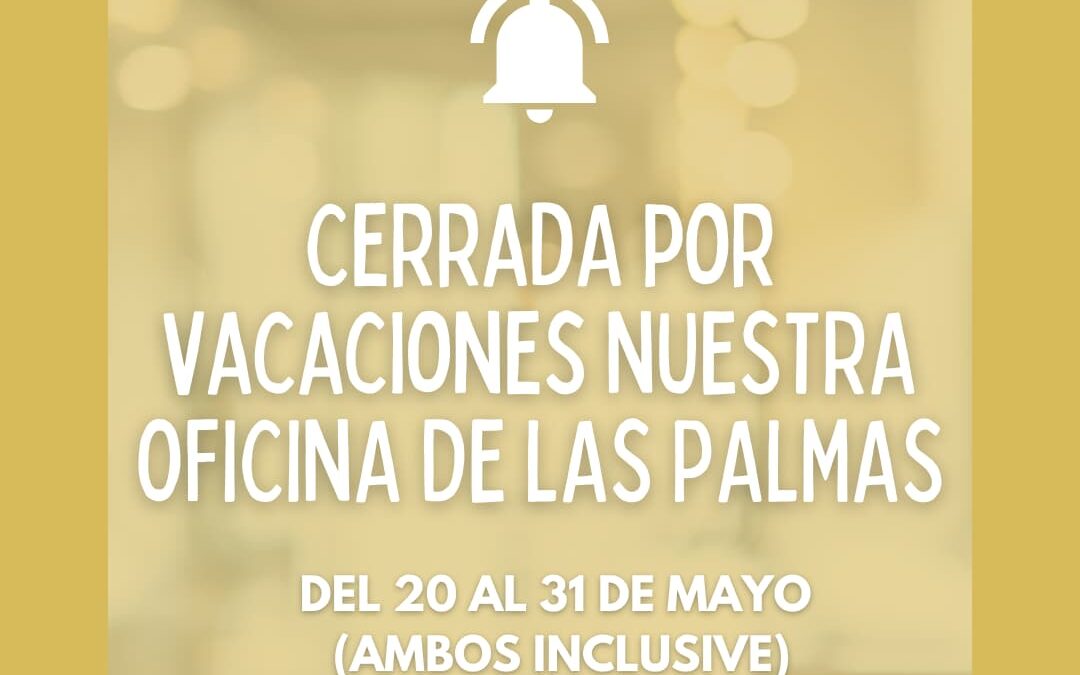 Nuestra oficina de Las Palmas permanecerá cerrada por vacaciones del 20 al 31 de mayo